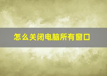 怎么关闭电脑所有窗口