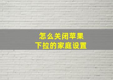 怎么关闭苹果下拉的家庭设置