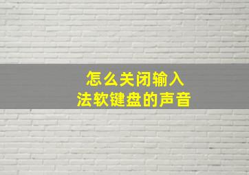 怎么关闭输入法软键盘的声音