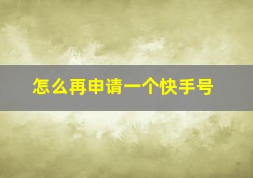 怎么再申请一个快手号