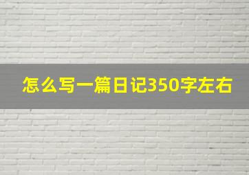 怎么写一篇日记350字左右