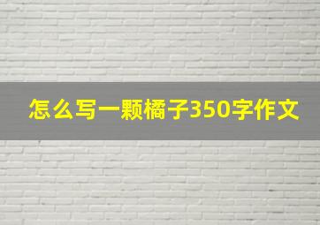 怎么写一颗橘子350字作文