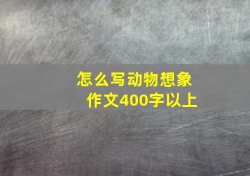 怎么写动物想象作文400字以上