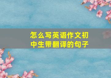 怎么写英语作文初中生带翻译的句子