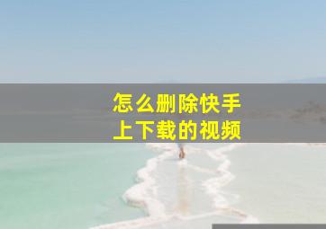 怎么删除快手上下载的视频