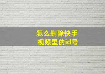 怎么删除快手视频里的id号