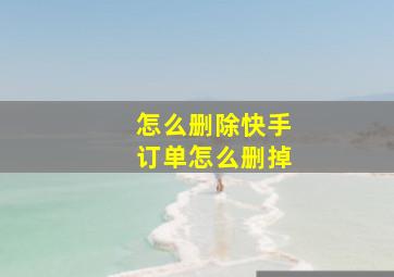 怎么删除快手订单怎么删掉