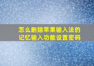 怎么删除苹果输入法的记忆输入功能设置密码