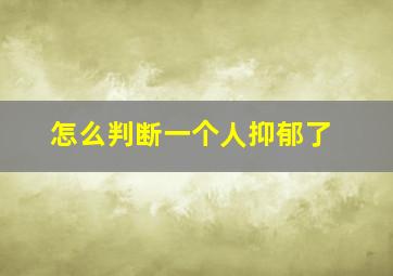 怎么判断一个人抑郁了