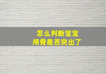 怎么判断宝宝颅骨是否突出了