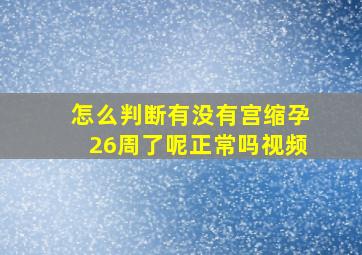 怎么判断有没有宫缩孕26周了呢正常吗视频