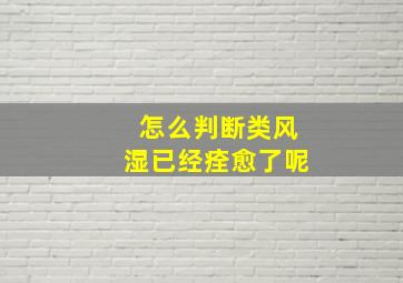 怎么判断类风湿已经痊愈了呢