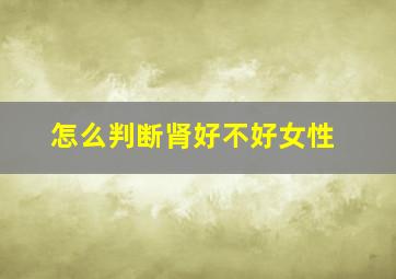 怎么判断肾好不好女性