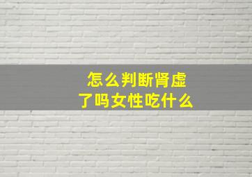 怎么判断肾虚了吗女性吃什么