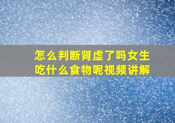 怎么判断肾虚了吗女生吃什么食物呢视频讲解