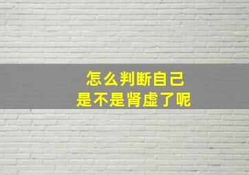 怎么判断自己是不是肾虚了呢