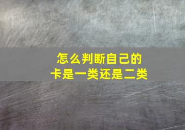 怎么判断自己的卡是一类还是二类