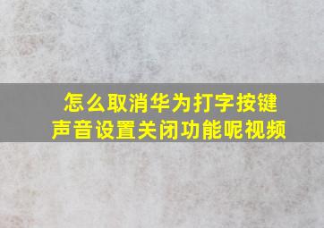 怎么取消华为打字按键声音设置关闭功能呢视频