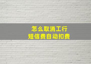 怎么取消工行短信费自动扣费