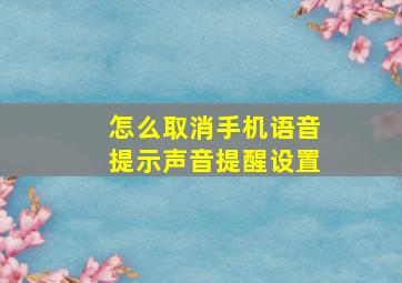 怎么取消手机语音提示声音提醒设置