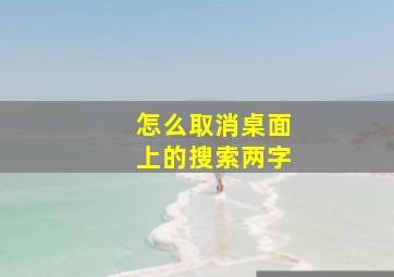 怎么取消桌面上的搜索两字