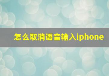 怎么取消语音输入iphone