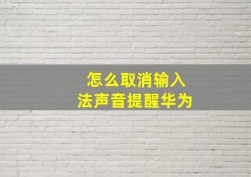 怎么取消输入法声音提醒华为