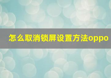 怎么取消锁屏设置方法oppo