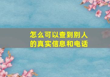 怎么可以查到别人的真实信息和电话