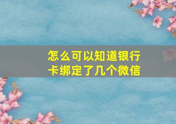 怎么可以知道银行卡绑定了几个微信