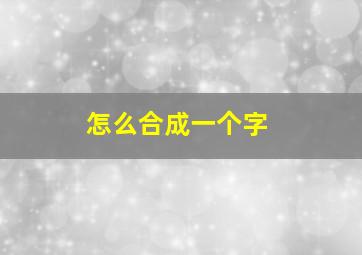 怎么合成一个字