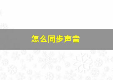 怎么同步声音