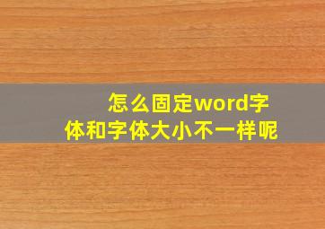 怎么固定word字体和字体大小不一样呢