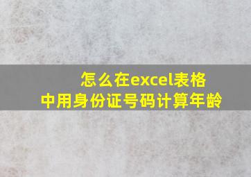 怎么在excel表格中用身份证号码计算年龄