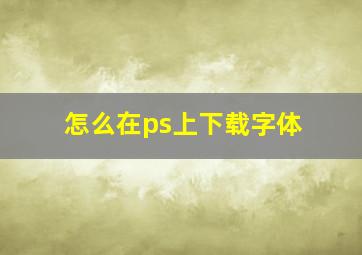 怎么在ps上下载字体