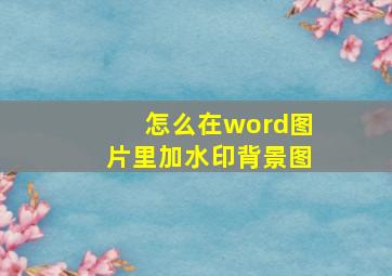 怎么在word图片里加水印背景图