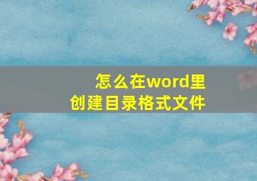 怎么在word里创建目录格式文件