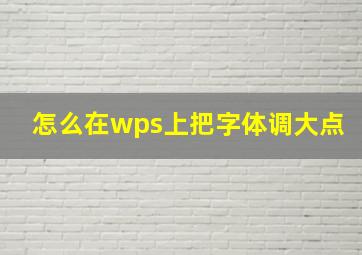 怎么在wps上把字体调大点