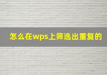 怎么在wps上筛选出重复的