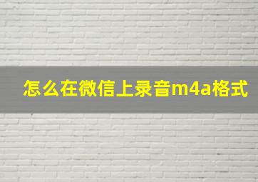 怎么在微信上录音m4a格式