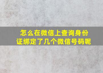 怎么在微信上查询身份证绑定了几个微信号码呢