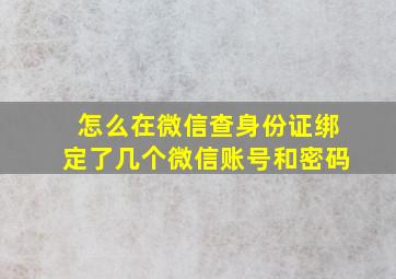 怎么在微信查身份证绑定了几个微信账号和密码