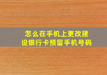 怎么在手机上更改建设银行卡预留手机号码