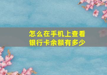 怎么在手机上查看银行卡余额有多少