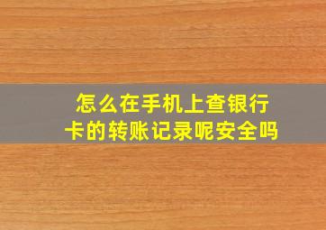 怎么在手机上查银行卡的转账记录呢安全吗