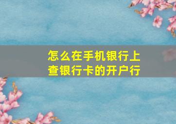 怎么在手机银行上查银行卡的开户行