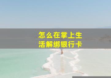 怎么在掌上生活解绑银行卡