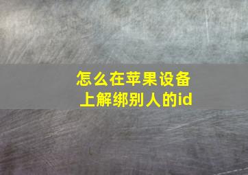 怎么在苹果设备上解绑别人的id