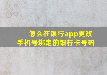 怎么在银行app更改手机号绑定的银行卡号码