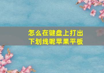 怎么在键盘上打出下划线呢苹果平板